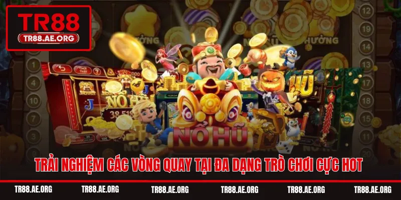 Trải nghiệm các vòng quay tại đa dạng trò chơi cực hot